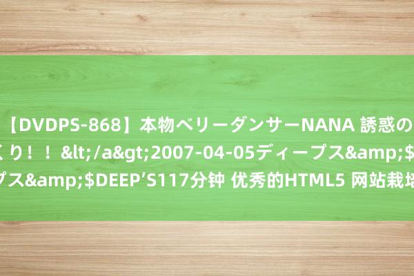 【DVDPS-868】本物ベリーダンサーNANA 誘惑の腰使いで潮吹きまくり！！</a>2007-04-05ディープス&$DEEP’S117分钟 优秀的HTML5 网站栽培用具有哪些？