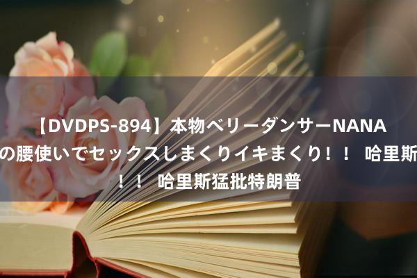 【DVDPS-894】本物ベリーダンサーNANA第2弾 悦楽の腰使いでセックスしまくりイキまくり！！ 哈里斯猛批特朗普