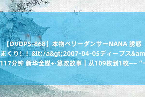 【DVDPS-868】本物ベリーダンサーNANA 誘惑の腰使いで潮吹きまくり！！</a>2007-04-05ディープス&$DEEP’S117分钟 新华全媒+·篡改故事｜从109枚到1枚——“一枚钤记管审批”跑出篡改“加快度”