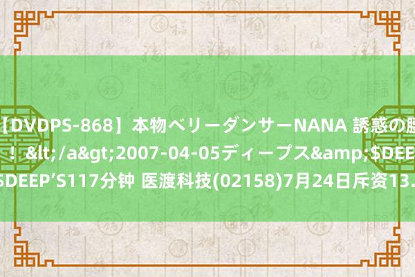 【DVDPS-868】本物ベリーダンサーNANA 誘惑の腰使いで潮吹きまくり！！</a>2007-04-05ディープス&$DEEP’S117分钟 医渡科技(02158)7月24日斥资13.3万港元回购3.89万股