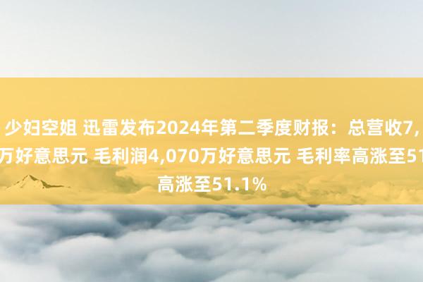 少妇空姐 迅雷发布2024年第二季度财报：总营收7,960万好意思元 毛利润4,070万好意思元 毛利率高涨至51.1%