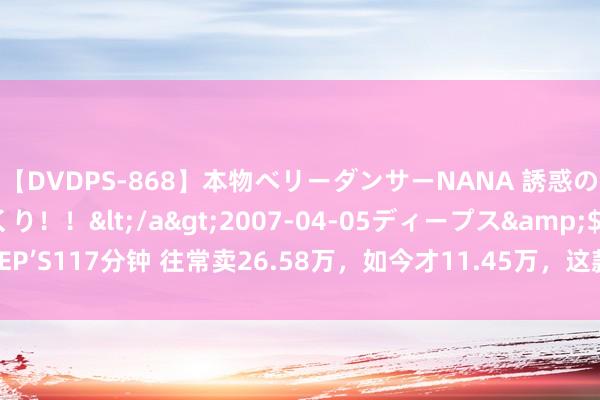 【DVDPS-868】本物ベリーダンサーNANA 誘惑の腰使いで潮吹きまくり！！</a>2007-04-05ディープス&$DEEP’S117分钟 往常卖26.58万，如今才11.45万，这款结伙B级车号称“跳水冠军”