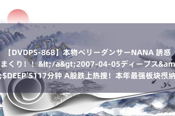 【DVDPS-868】本物ベリーダンサーNANA 誘惑の腰使いで潮吹きまくり！！</a>2007-04-05ディープス&$DEEP’S117分钟 A股跌上热搜！本年最强板块很纳闷：怕它不涨 又怕它大涨