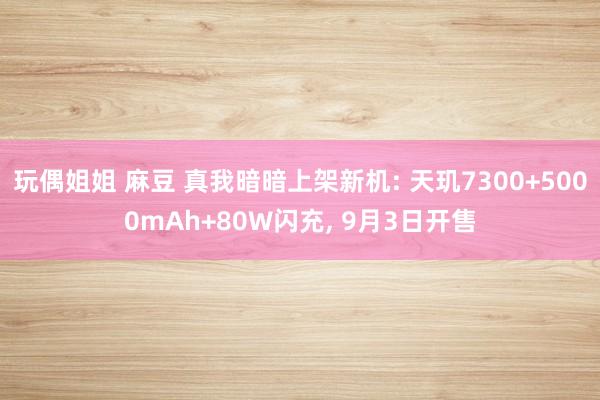 玩偶姐姐 麻豆 真我暗暗上架新机: 天玑7300+5000mAh+80W闪充, 9月3日开售