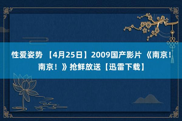 性爱姿势 【4月25日】2009国产影片 《南京！南京！》抢鲜放送【迅雷下载】