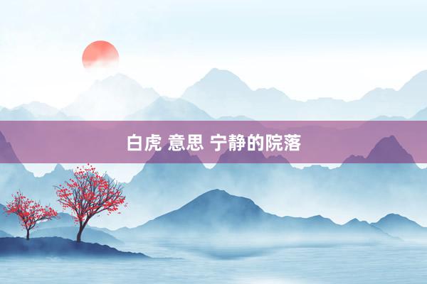 白虎 意思 宁静的院落